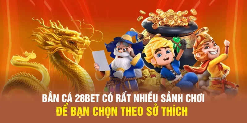 Bắn cá 28BET có rất nhiều sảnh chơi để bạn chọn theo sở thích Bắn cá 28BET có rất nhiều sảnh chơi để bạn chọn theo sở thích