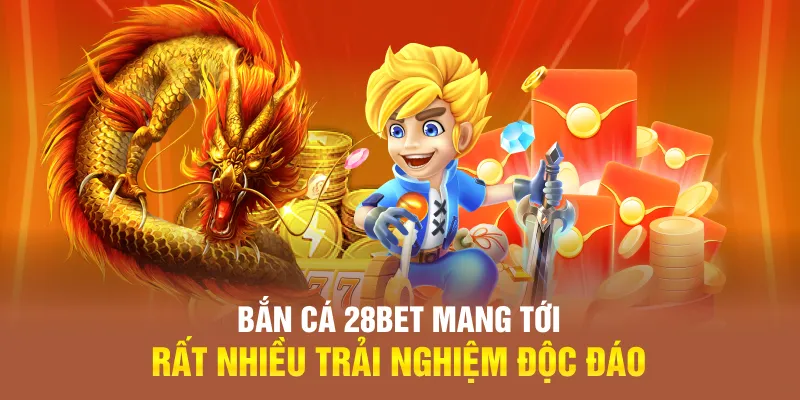 Bắn cá 28BET mang tới rất nhiều trải nghiệm độc đáo Bắn cá 28BET mang tới rất nhiều trải nghiệm độc đáo