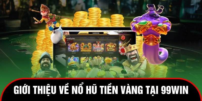 Giải mã sức hút của siêu phẩm Nổ hũ Tiền Vàng tại 99WIN
